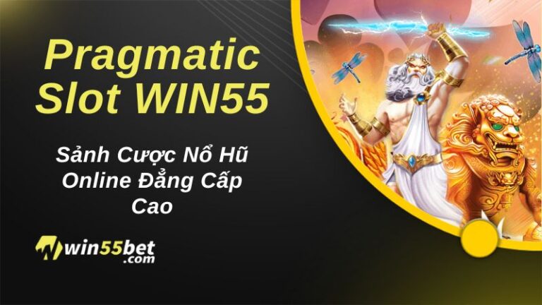 Pragmatic Slot WIN55 – Sảnh Cược Nổ Hũ Online Đẳng Cấp Cao