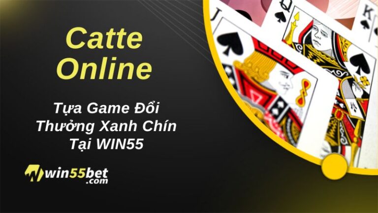 Catte Online – Tựa Game Đổi Thưởng Xanh Chín Tại WIN55