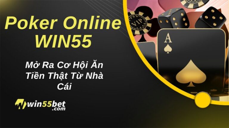 Poker Online WIN55 – Mở Ra Cơ Hội Ăn Tiền Thật Từ Nhà Cái